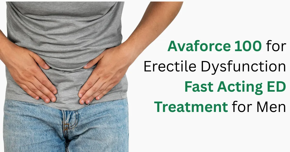 Avaforce 100 for Erectile Dysfunction Fast Acting ED Treatment for Men